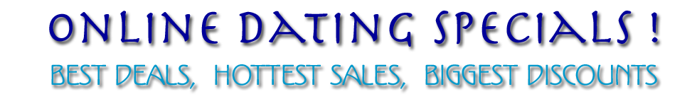 Online dating discounts, best deals, biggest sales